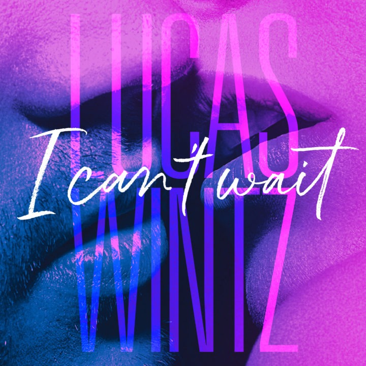 LUCAS WINTZ : SON NOUVEAU SINGLE “I CAN’T WAIT”